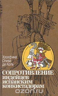 Обложка книги Хосефина Олива де Коль: Сопротивление индейцев испанским конкистадорам