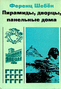 Обложка книги Шебёк Ференц: Пирамиды, дворцы, панельные дома