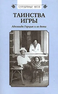 Обложка книги Т. Н. Жуковская: Серебряные нити. Таинства игры: Аделаида Герцык и ее дети