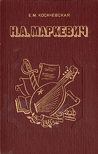 Обложка книги Е. М. Косачевская: Н. А. Маркевич. 1804-1860