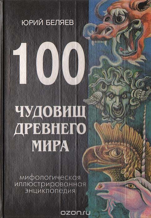 Обложка книги Юрий Беляев: 100 чудовищ древнего мира. Мифологическая иллюстрированная энциклопедия