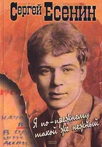 Обложка книги Сергей Есенин: Я по-прежнему такой же нежный