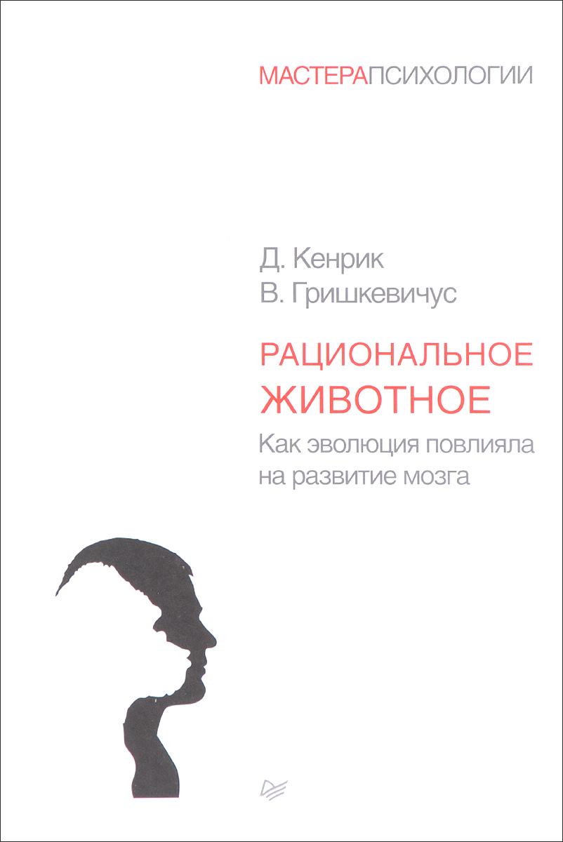 Обложка книги Кенрик Дуглас, Гришкевичус Владас: Рациональное животное. Как эволюция повлияла на развитие мозга
