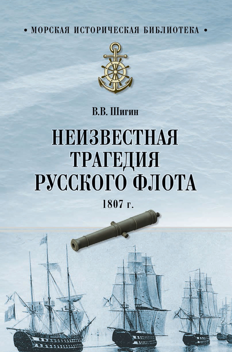 Обложка книги Шигин Владимир Виленович: Неизвестная трагедия Русского флота 1807 года
